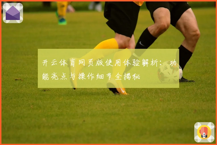 开云体育网页版使用体验解析：功能亮点与操作细节全揭秘