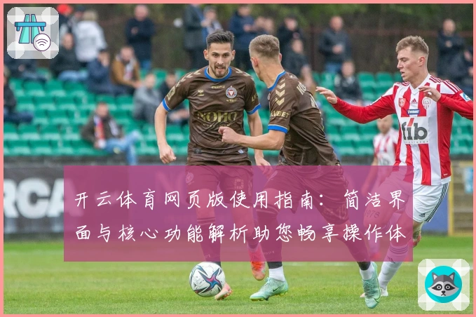开云体育网页版使用指南：简洁界面与核心功能解析助您畅享操作体验