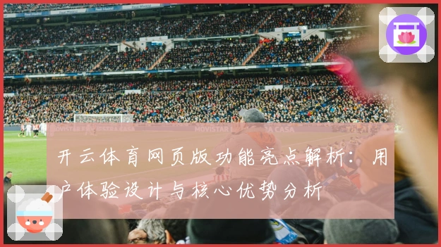 开云体育网页版功能亮点解析：用户体验设计与核心优势分析